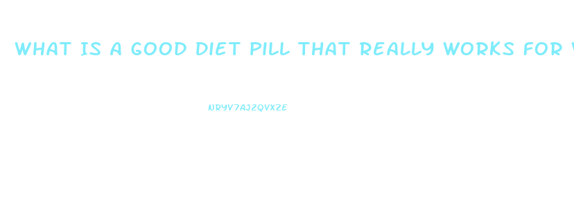 What Is A Good Diet Pill That Really Works For Women