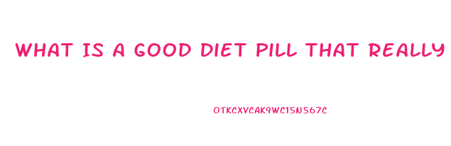 What Is A Good Diet Pill That Really Works For Women