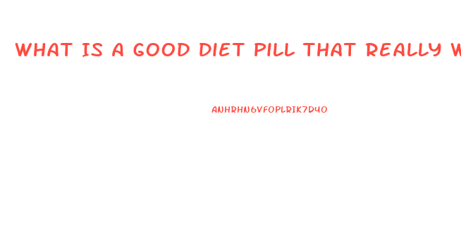 What Is A Good Diet Pill That Really Works For Women