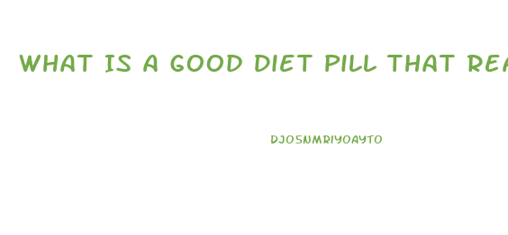 What Is A Good Diet Pill That Really Works For Women