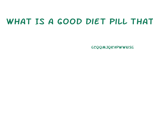 What Is A Good Diet Pill That Really Works