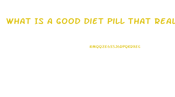 What Is A Good Diet Pill That Really Works
