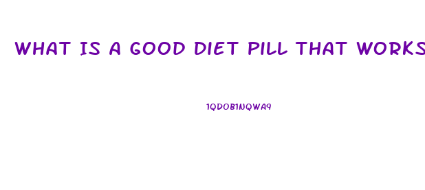 What Is A Good Diet Pill That Works