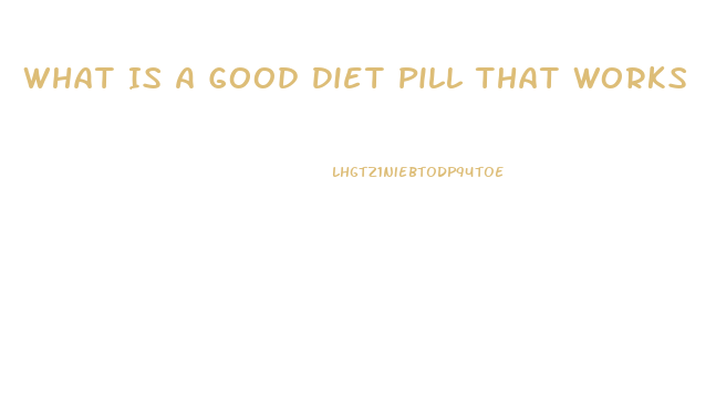 What Is A Good Diet Pill That Works