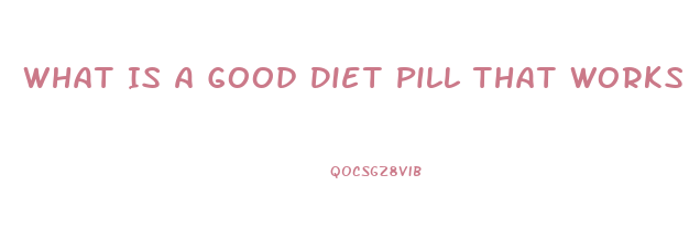 What Is A Good Diet Pill That Works