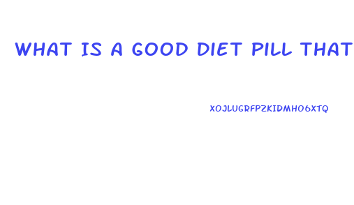 What Is A Good Diet Pill That Works