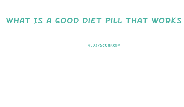 What Is A Good Diet Pill That Works