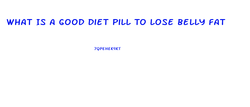 What Is A Good Diet Pill To Lose Belly Fat