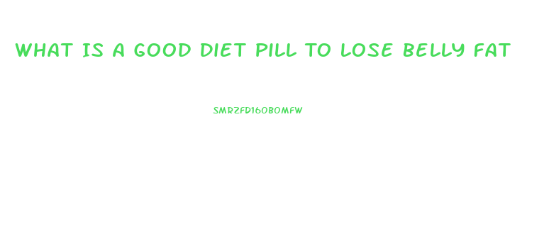 What Is A Good Diet Pill To Lose Belly Fat