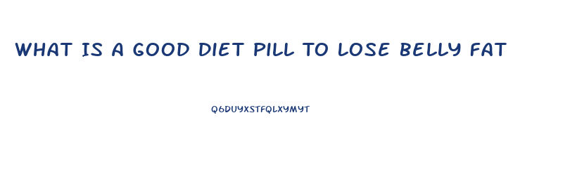 What Is A Good Diet Pill To Lose Belly Fat