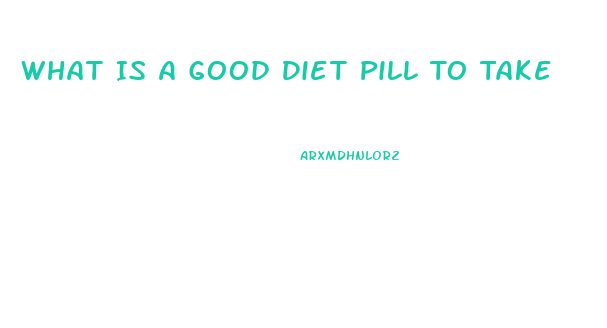 What Is A Good Diet Pill To Take