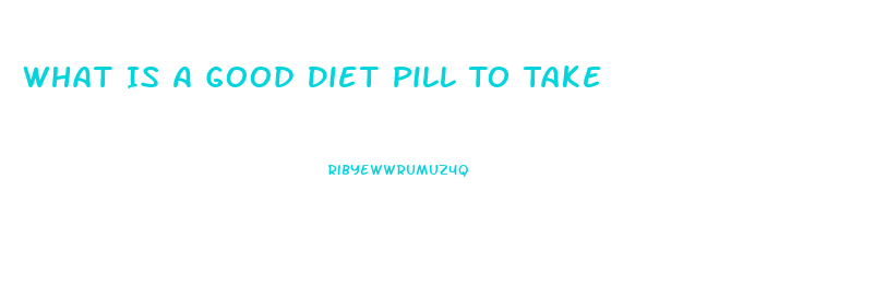 What Is A Good Diet Pill To Take