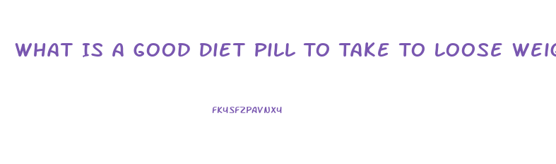 What Is A Good Diet Pill To Take To Loose Weight When You Are Prediabetic