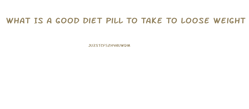 What Is A Good Diet Pill To Take To Loose Weight When You Are Prediabetic