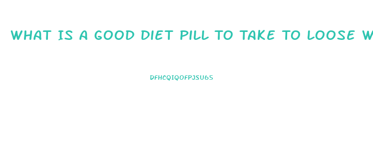 What Is A Good Diet Pill To Take To Loose Weight When You Are Prediabetic