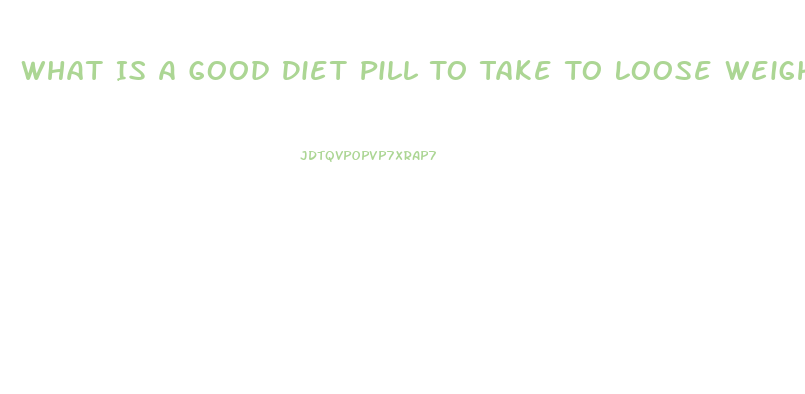 What Is A Good Diet Pill To Take To Loose Weight When You Are Prediabetic