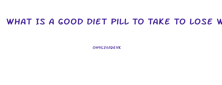 What Is A Good Diet Pill To Take To Lose Weight When You Are Prediabetic