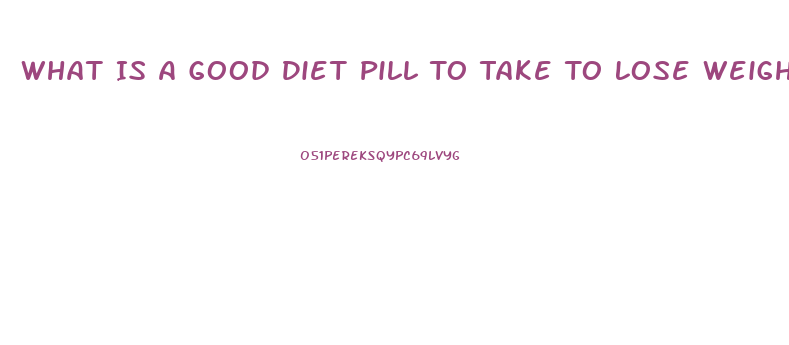 What Is A Good Diet Pill To Take To Lose Weight When You Are Prediabetic