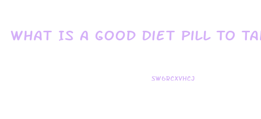 What Is A Good Diet Pill To Take To Lose Weight When You Are Prediabetic