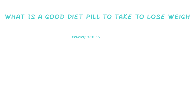 What Is A Good Diet Pill To Take To Lose Weight When You Are Prediabetic