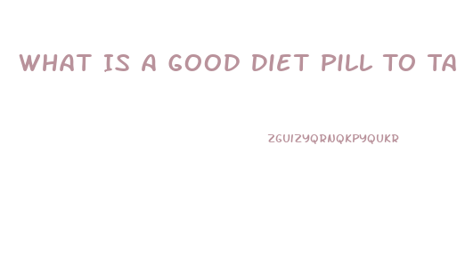 What Is A Good Diet Pill To Take To Lose Weight When You Are Prediabetic