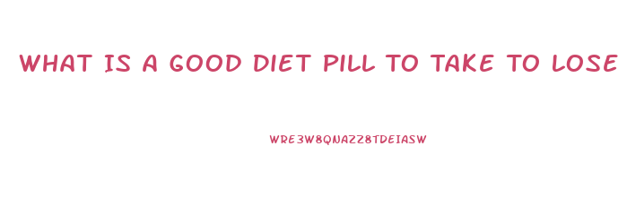 What Is A Good Diet Pill To Take To Lose Weight When You Are Prediabetic