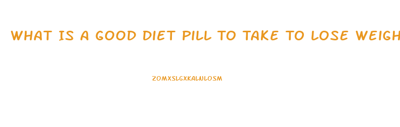What Is A Good Diet Pill To Take To Lose Weight When You Are Prediabetic