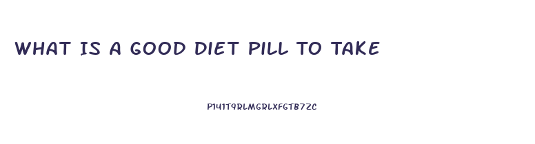 What Is A Good Diet Pill To Take