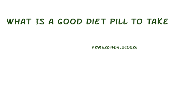 What Is A Good Diet Pill To Take