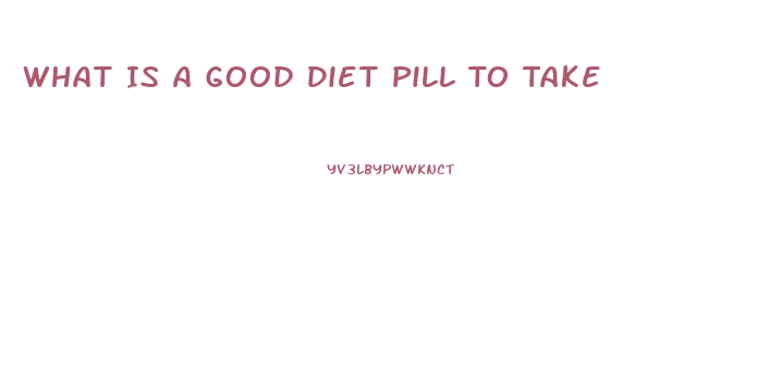 What Is A Good Diet Pill To Take