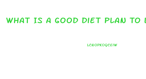 What Is A Good Diet Plan To Lose Weight