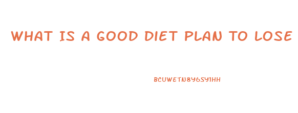 What Is A Good Diet Plan To Lose Weight