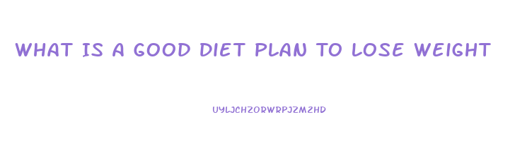 What Is A Good Diet Plan To Lose Weight