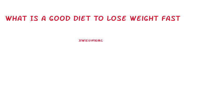 What Is A Good Diet To Lose Weight Fast