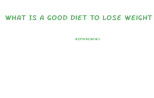 What Is A Good Diet To Lose Weight Fast