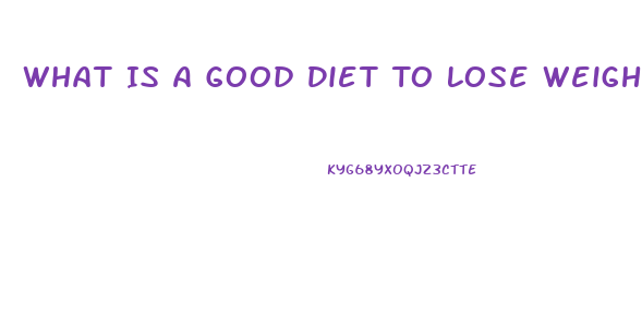 What Is A Good Diet To Lose Weight Fast