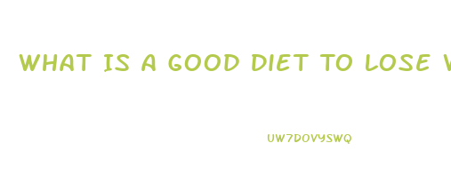 What Is A Good Diet To Lose Weight