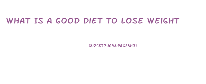 What Is A Good Diet To Lose Weight