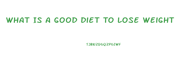 What Is A Good Diet To Lose Weight