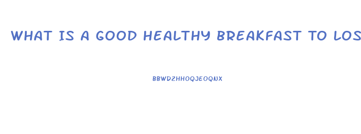 What Is A Good Healthy Breakfast To Lose Weight