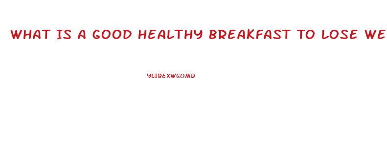 What Is A Good Healthy Breakfast To Lose Weight