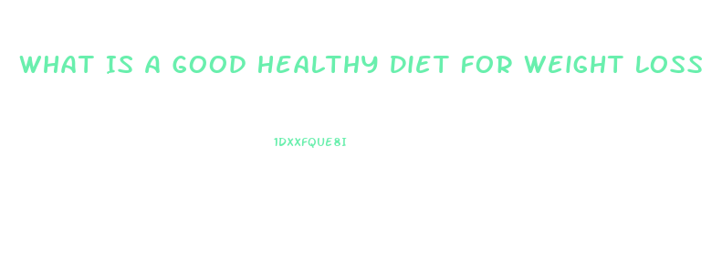 What Is A Good Healthy Diet For Weight Loss