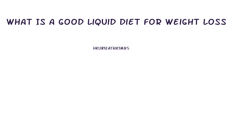 What Is A Good Liquid Diet For Weight Loss