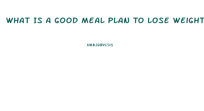 What Is A Good Meal Plan To Lose Weight