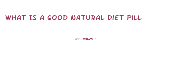 What Is A Good Natural Diet Pill