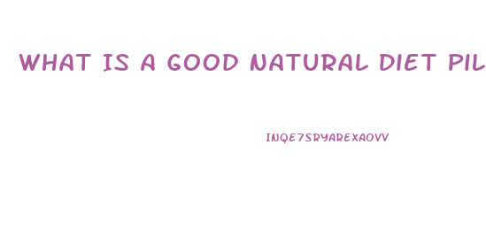 What Is A Good Natural Diet Pill