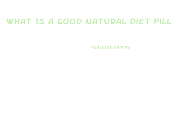 What Is A Good Natural Diet Pill