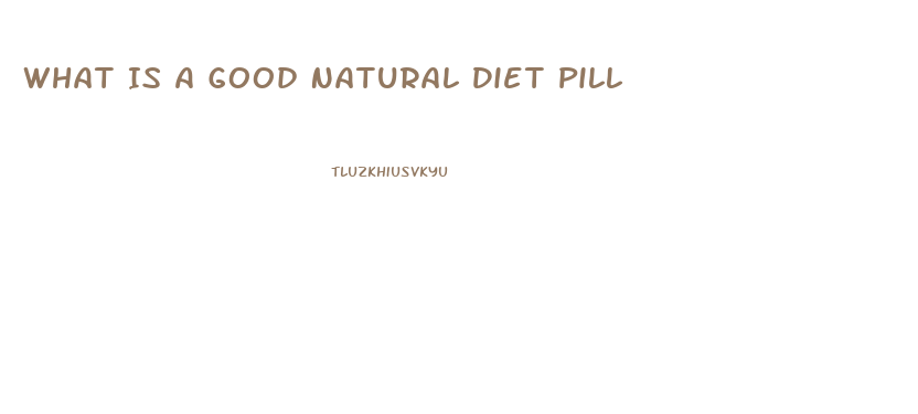 What Is A Good Natural Diet Pill