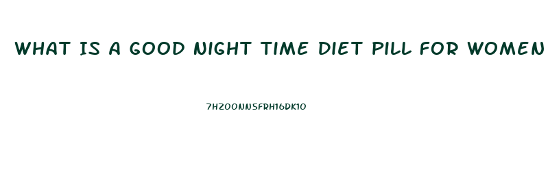 What Is A Good Night Time Diet Pill For Women