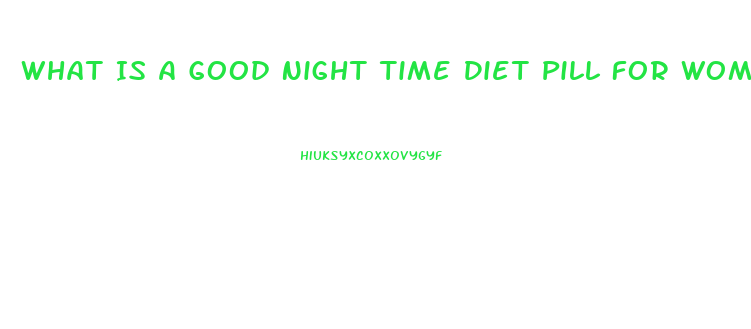 What Is A Good Night Time Diet Pill For Women